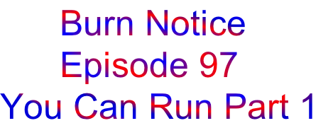       Burn Notice
      Episode 97
You Can Run Part 1