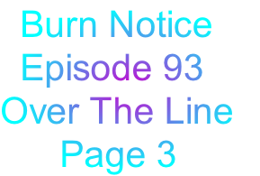   Burn Notice 
  Episode 93
Over The Line 
      Page 3
