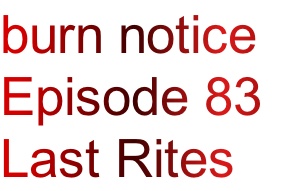 burn notice
Episode 83
Last Rites