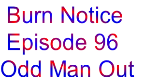  Burn Notice
 Episode 96
Odd Man Out