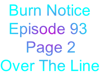   Burn Notice
  Episode 93
      Page 2
Over The Line