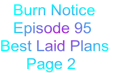   Burn Notice 
   Episode 95
Best Laid Plans
      Page 2